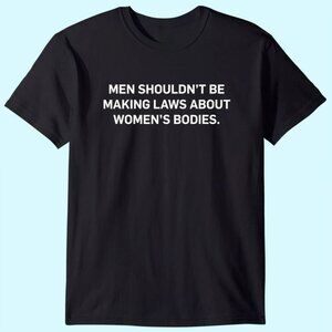Shouldnt Be Making Laws About Bodies Feminist Empowerment Graphic T-Shirt 175